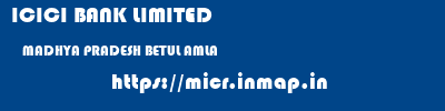 ICICI BANK LIMITED  MADHYA PRADESH BETUL AMLA   micr code